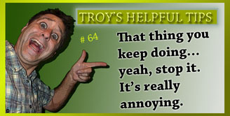 Troy's Helpful Tips